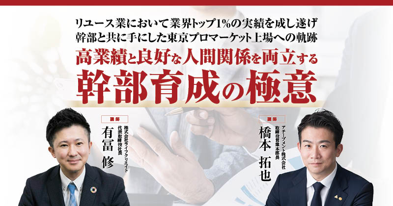 リユース業において業界トップ1％の実績を成し遂げ 幹部と共に手にした 東京プロマーケット上場への軌跡 ～高業績と良好な人間関係を両立する幹部育成の極意～